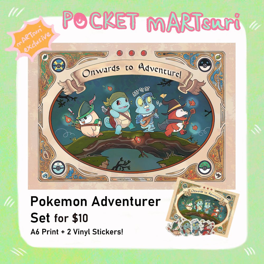 Pocket mARTsuri written in pink and teal on a white and grass green background.
An A6 print of Rowlet, Squirtle, Froakie, and Fuecoco walking in a dark forest framed by a bronze/brown pattern and a banner that says "Onwards to Adventure!". 
There is an image of a smaller version of the print and the four Pokemon at the bottom right corner.

Text: mARTsuri exclusive 
Pokemon Adventurer Set for $10 (A6 Print + 2 Vinyl Stickers!)