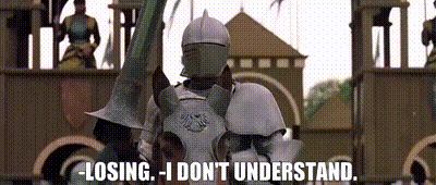 Knight’s Tale “Losing. I don’t understand.” 