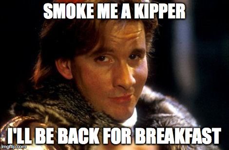 Ace Rimmer, smoke me a kipper