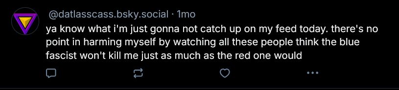 screenshot of my post from election time last month with zero interactions. it reads "ya know what i'm just not gonna catch up on my feed today. there's no point in harming myself by watching all these people think the blue fascist won't kill me just as much as the red one would". due to twitter imploding this is the oldest instance i have.
