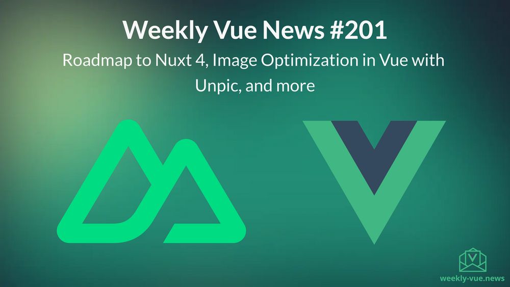 Weekly Vue News #201 - Roadmap to Nuxt 4, Image Optimization in Vue with Unpic, and more