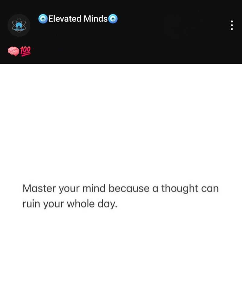 Master your mind because a thought can ruin your whole day. 