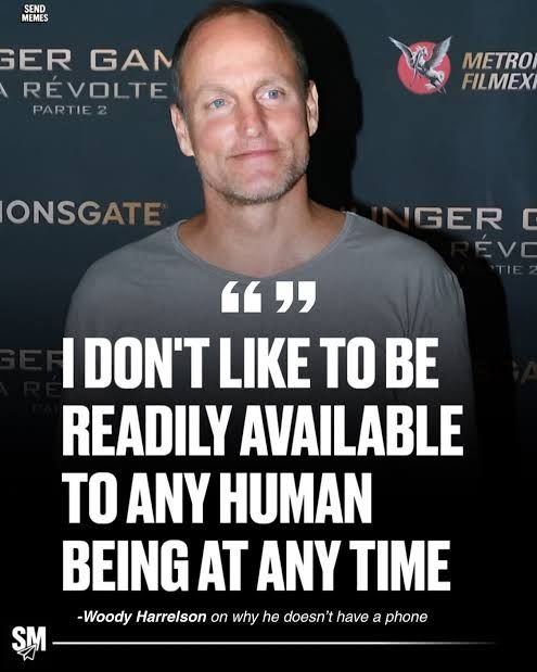 "I don't like to be readily available to any human being at any time" - Woody Harrelson on why he doesn't have a cell phone