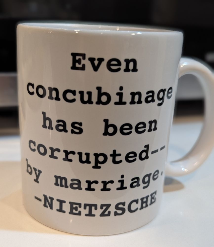 White mug with black lettering quote: "even concubinage has been corrupted-- by marriage". Said by Nietzsche.