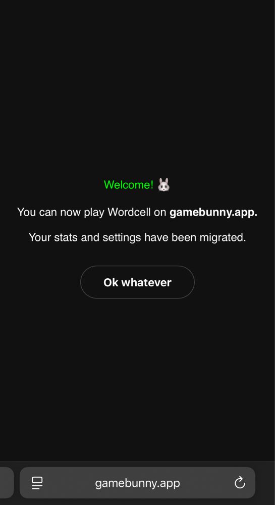Website screenshot that reads:

Welcome!
You can now play Wordcell on gamebunny.app.
Your stats and settings have been migrated.

Button: Ok whatever