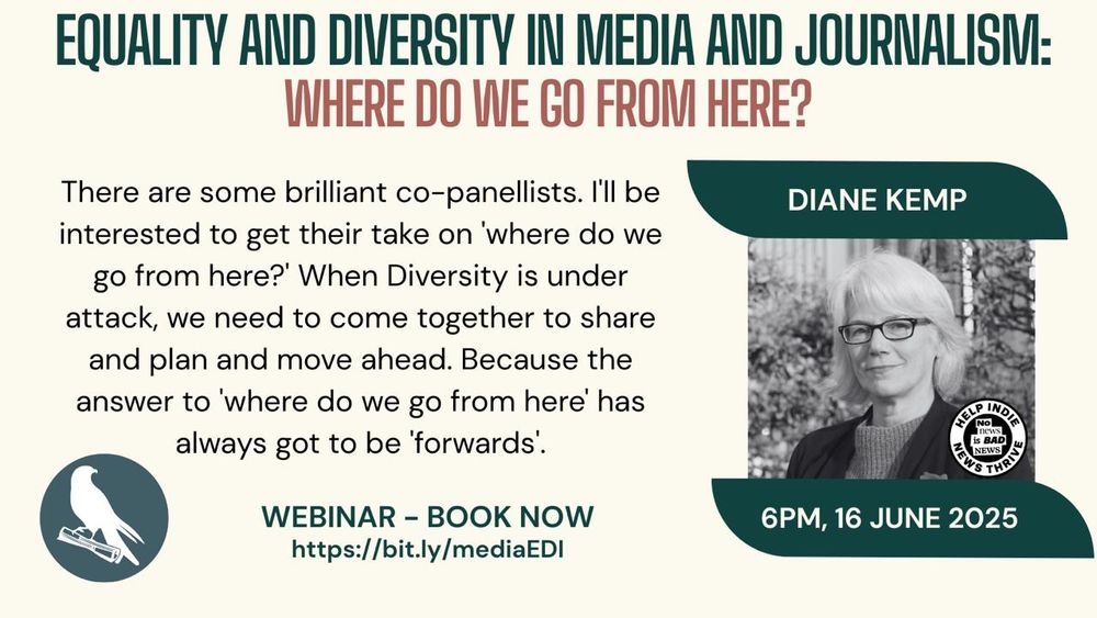 Equality and diversity in media and journalism: where do we go from here?

Image of Diane Kemp with details of the webinar: 6pm 16 June 2025

Adjacent quote reads "There are some brilliant co-panellists. I'll be interested to get their take on 'where do we go from here?' When Diversity is under attack, we need to come together to share and plan and move ahead. Because the answer to 'where do we go from here? has always go to be forwards."