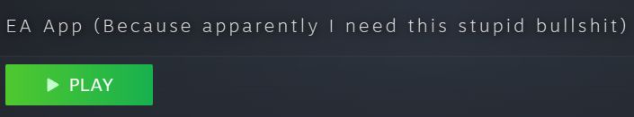 "EA App (Because apparently I need this stupid bullshit)"

A screencap from my steam library. There is a green play button under the text