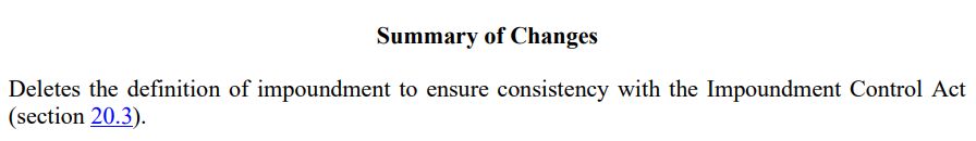 Summary of Changes Deletes the definition of impoundment to ensure consistency with the Impoundment Control Act (section 20.3).
