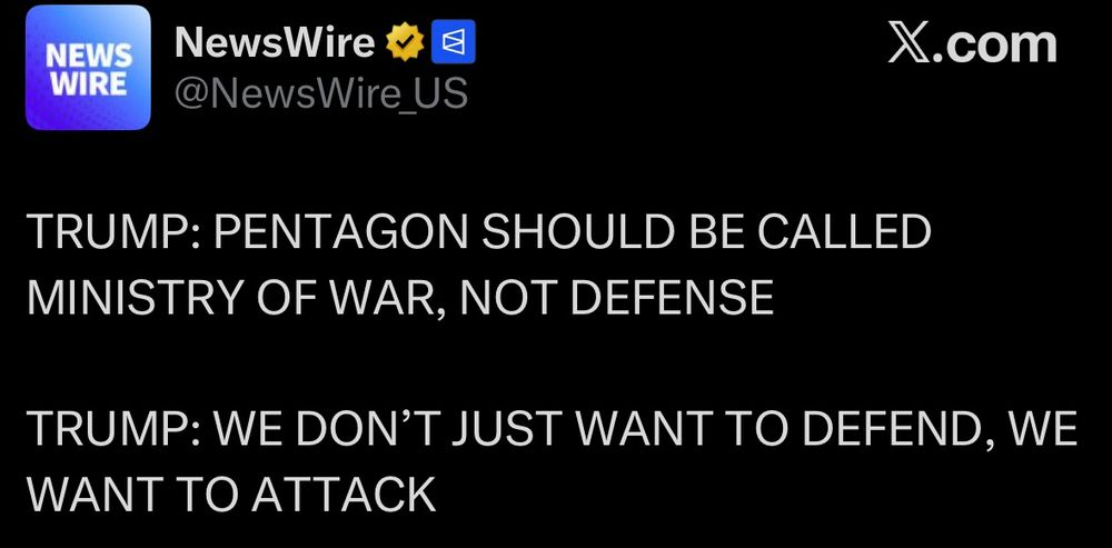 TRUMP: PENTAGON SHOULD BE CALLED MINISTRY OF WAR, NOT DEFENSE TRUMP: WE DON'T JUST WANT TO DEFEND, WE WANT TO ATTACK