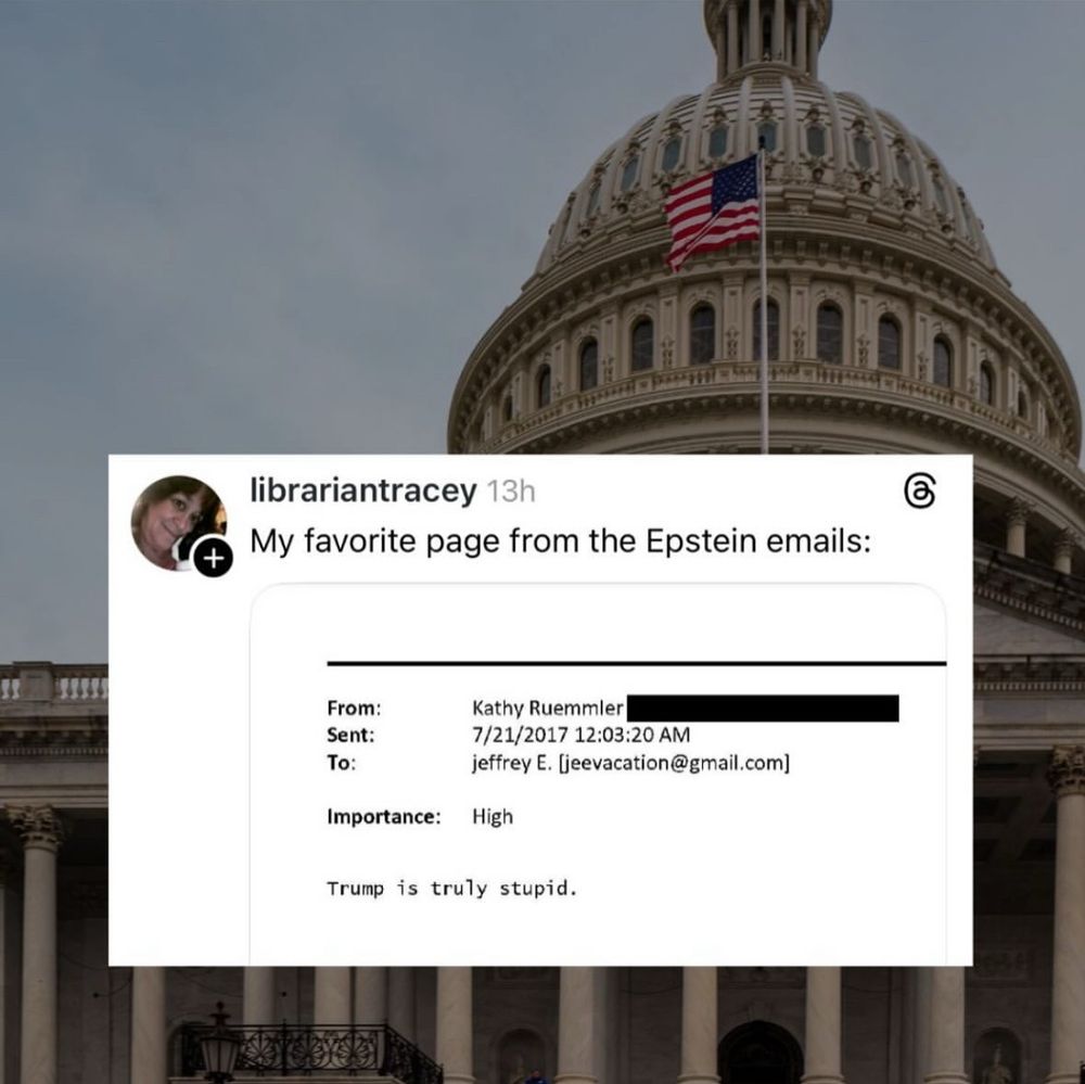 librariantracey 13h
My favorite page from the Epstein emails:
From:
Kathy Ruemmler
Sent:
7/21/2017 12:03:20 AM
To:
jeffrey E. [jeevacation@gmail.com]
Importance: High
Trump is truly stupid.