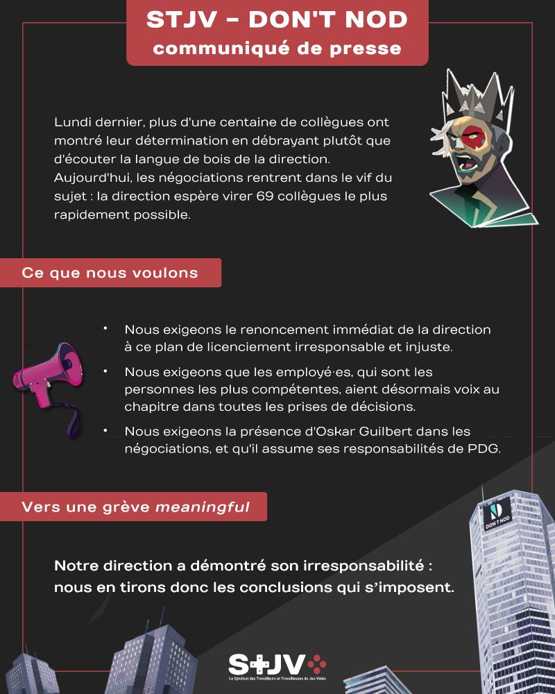 Communiqué de presse écrit en blanc sur fond noir
Lundi dernier, plus d'une centaine de collègues ont montré leur détermination en débrayant plutôt que d'écouter la langue de bois de la direction. Aujourd'hui, les négociations rentrent dans le vif du sujet : la direction espère virer 69 collègues le plus rapidement possible.
Ce que nous voulons
Nous exigeons le renoncement immédiat de la direction à ce plan de licenciement irresponsable et injuste.
Nous exigeons que les employé·es, qui sont les personnes les plus compétentes, aient désormais voix au chapitre dans toutes les prises de décisions.
Nous exigeons la présence d'Oskar Guilbert dans les négociations, et qu'il assume ses responsabilités de PDG.
Vers une grève *meaningful*
Notre direction a démontré son irresponsabilité : nous en tirons donc les conclusions qui s’imposent.