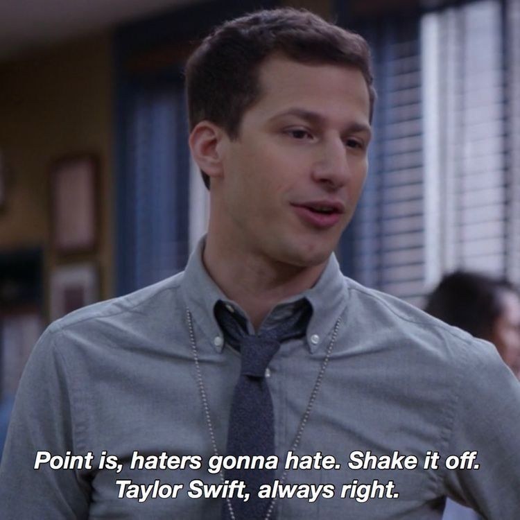 Text:  “Point is, haters gonna hate. Shake it off. Taylor Swift, always right.”  below a picture of Detective Jake Peralta (Andy Samberg) in a shirt and tie. 