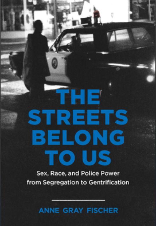 The Streets belong to us: sex, race and police power from segregation to gentrification 