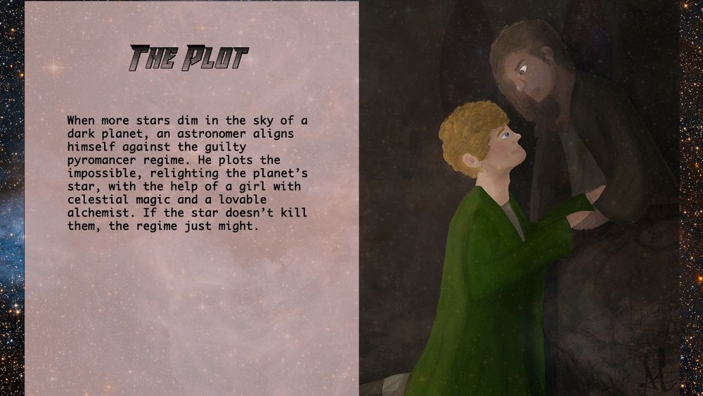 Text on the left reads: "The Plot; When more stars dim in the sky of a dark planet, an astronomer aligns himself against the guilty pyromancer regime. He plots the impossible, relighting the planet's star, with the help of a girl with celestial magic and a lovable alchemist. If the star doesn't kill them, the regime just might." On the right is a hand drawn image of main characters Ballad, a young man with brown skin and long dark brown hair wearing black robes, and Calx, a young man with white skin and dirty blond hair wearing green robes. Calx kneels in front of Ballad in an homage to John William Waterhouse's paintings.