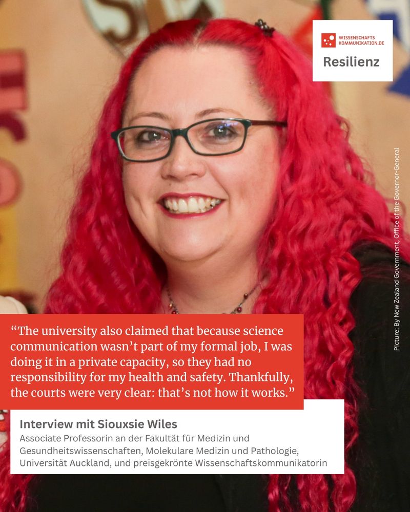 “The university also claimed that because science communication wasn’t part of my formal job, I was doing it in a private capacity, so they had no responsibility for my health and safety. Thankfully, the courts were very clear: that’s not how it works.” Interview mit Siouxsie Wiles
Associate Professorin an der Fakultät für Medizin und Gesundheitswissenschaften, Molekulare Medizin und Pathologie, Universität Auckland, und preisgekrönte Wissenschaftskommunikatorin . Wisskomm.de Resilienz. Foto von Siouxsie Wiles