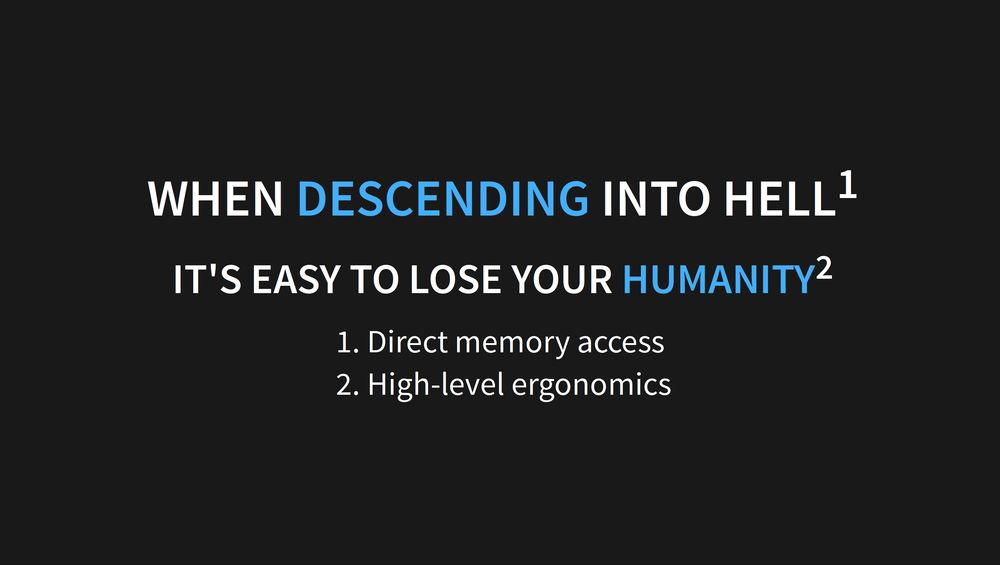 A slide that reads "WHEN DESCENDING INTO HELL(1) IT'S EASY TO LOSE YOUR HUMANITY(2)" 
(1) Direct memory access
(2) High-level ergonomics 