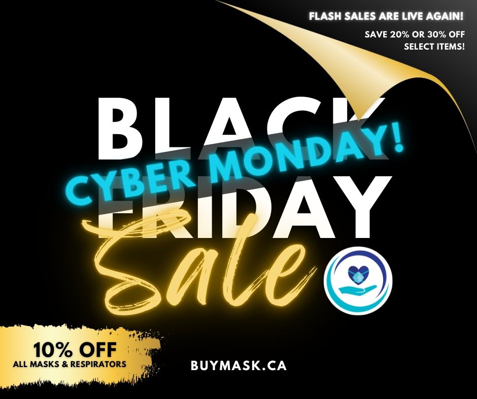 Black Friday / Cyber Monday Sale - buymask.ca
10% off all masks & respirators.
Flash sales are live again! Save 20% or 30% select items!