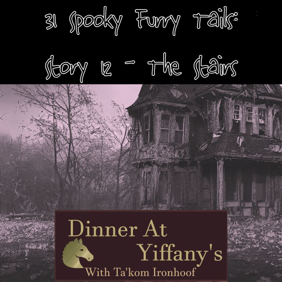 Background: Spooky abandoned house. Text at top: 31 Spooky Furry Tails: Story 12 - The Stairs. Bottom Center: Dinner At Yiffany's logo