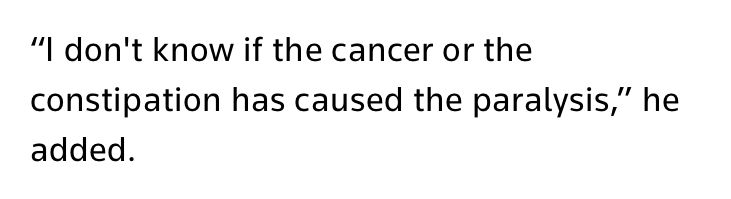 "I don't know if the cancer or the constipation has caused the paralysis," he added.