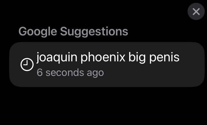 Google Suggestions
joaquin phoenix big penis
6 seconds ago