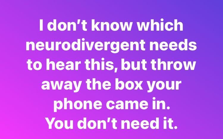 I don't know which neurodivergent needs to hear this, but throw away the box your phone came in.
You don't need it.