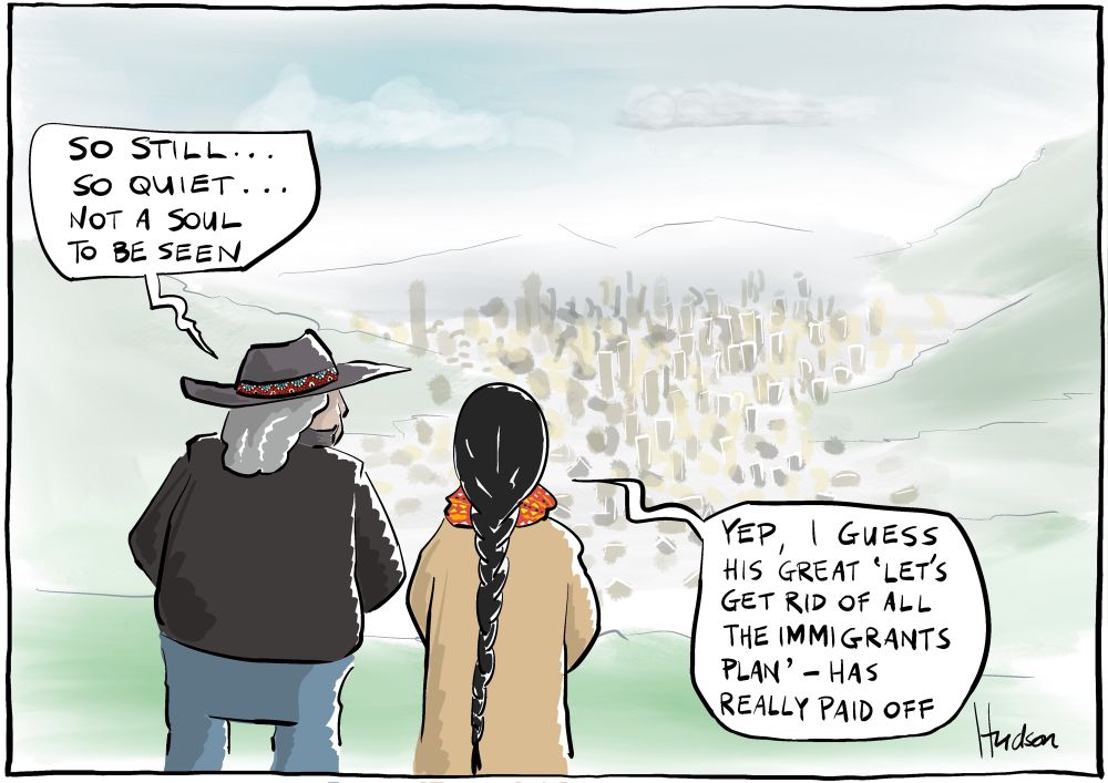 Single panel editorial cartoon. Two indigenous Americans overlooking an abandoned city. One says, “So still . . . So quiet . . . Not a soul to be seen”, the other replies, “Yep, I guess his great ‘let’s get rid of all the immigrants plan’ - has really paid off”.