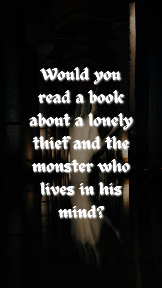 Dark image of a hand reaching up out of darkness. Text reads: would you read a book about a lonely thief and the monster who lives in his mind?