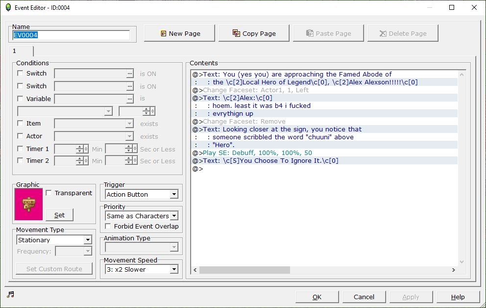 The event code for a signpost in my bad game. It reads "You (yes you) are approaching the Famed Abode of the Local Hero of Legend, Alex Alexson!!!!!"

The protag replies "home. least it was before i fucked everything up"

The narration continues with "Looking closer at the sign, you notice that someone scribbled the word 'chuuni' above 'Hero'."

The debuff noise plays followed by "You Choose To Ignore It." in red letters.