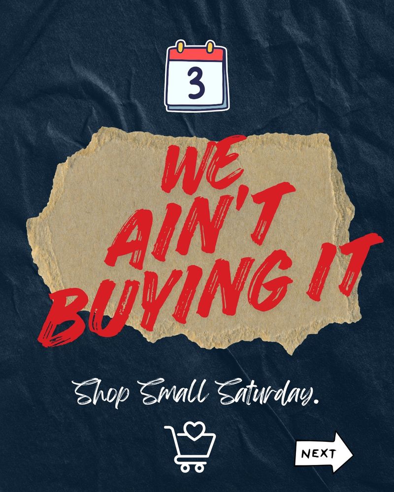 Dark textured background with torn paper overlay. A cartoon calendar icon shows the number “3.” Bold red text reads “WE AIN’T BUYING IT.” Below, white cursive text says “Shop Small Saturday.” A white shopping cart icon with a heart and a white arrow labeled “NEXT” appear at the bottom.
