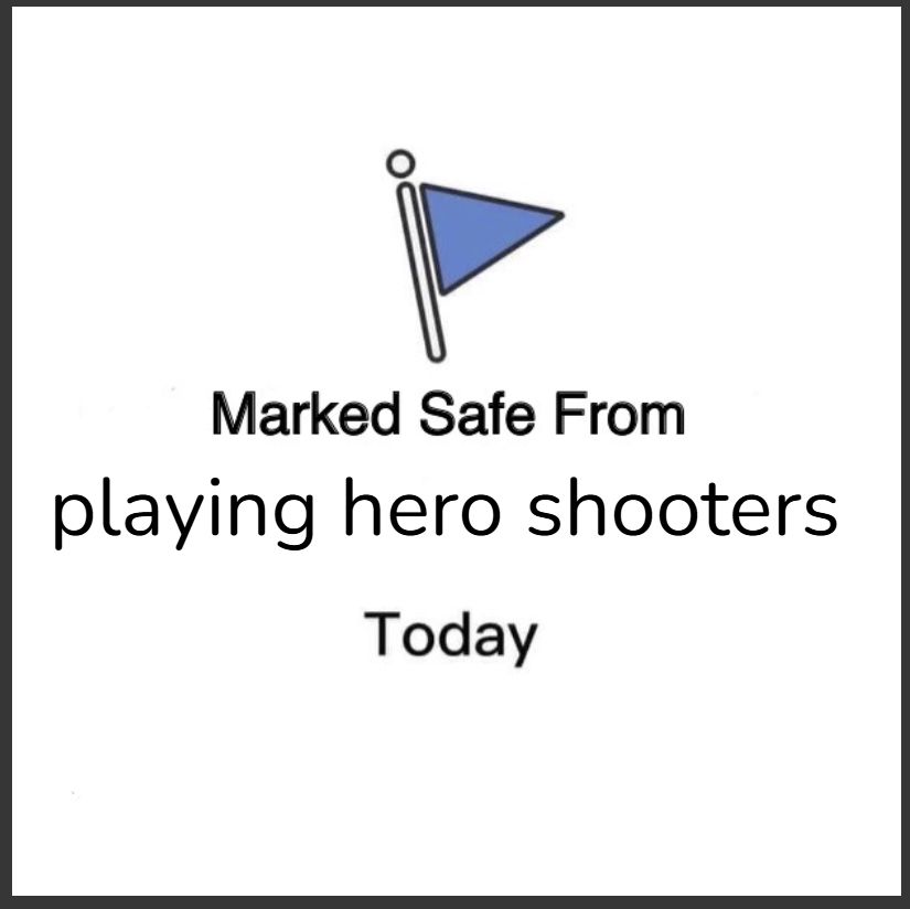marked safe from PLAYING HERO SHOOTERS today