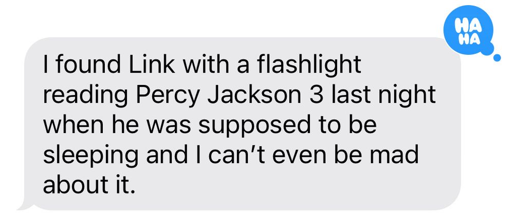 “I found Link with a flashlight reading Percy Jackson 3 last night when he was supposed to be sleeping and I can’t even be mad about it.”