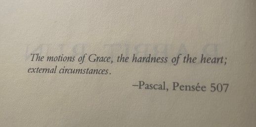 “The motions of Grace, the hardness of the heart; external circumstances.” – Pascal, Pensée 507.