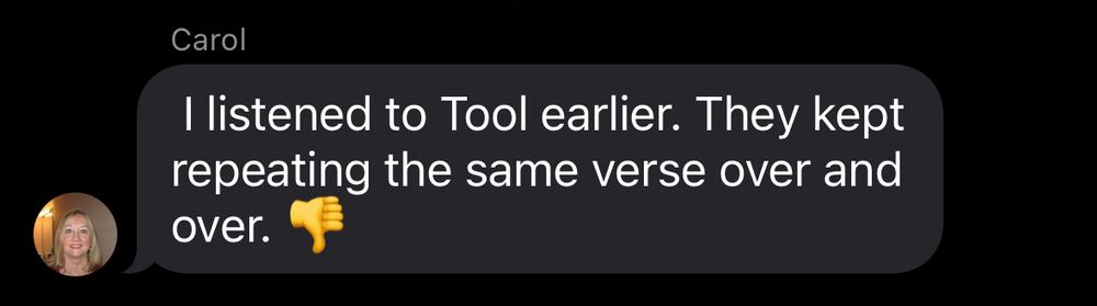 “I listened to Tool earlier. They kept repeating the same verse over and over. 👎”