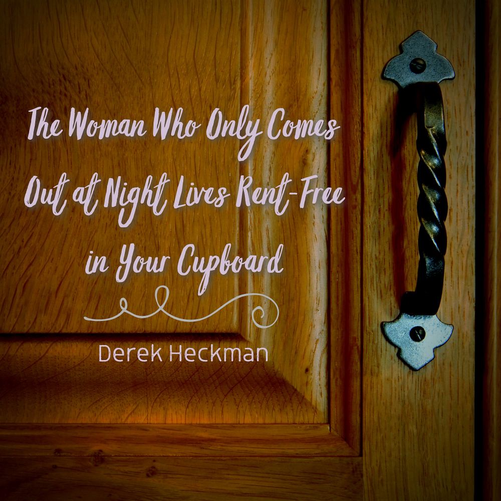 The Woman Who Only Comes Out at Night Lives Rent-Free in Your Cupboard, Derek Heckman