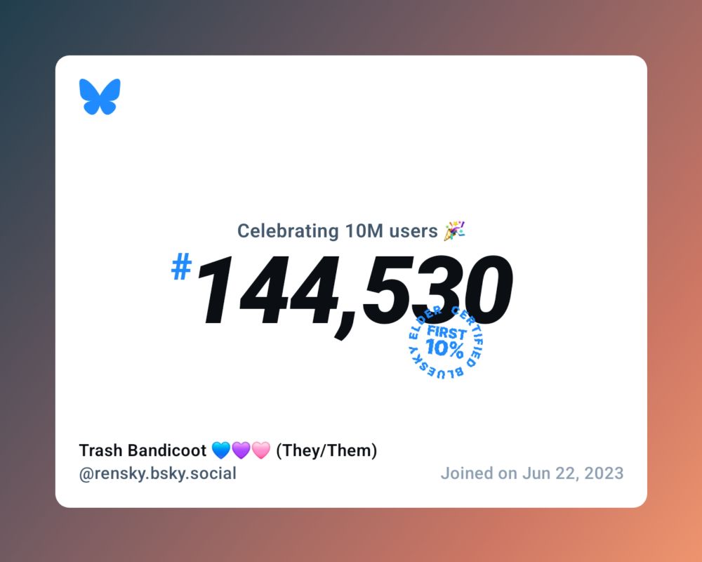 A virtual certificate with text "Celebrating 10M users on Bluesky, #144,530, Trash Bandicoot 💙💜🩷 (They/Them) ‪@rensky.bsky.social‬, joined on Jun 22, 2023"
