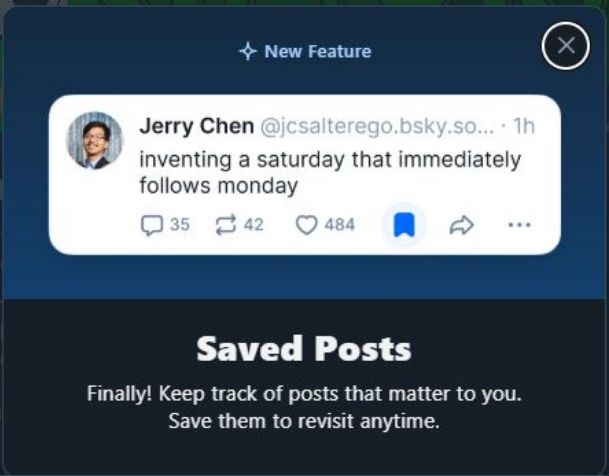 A popup on Bluesky, showing a post from Jerry Chen: "investing a saturaday that immediately follows monday"
Text below the post reads the following: Saved Posts. Finally! Keep track of posts that matter to you. Save them to revisit anytime.