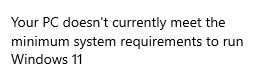 Your PC doesn't currently meet the minimum system requirements to run Windows 11