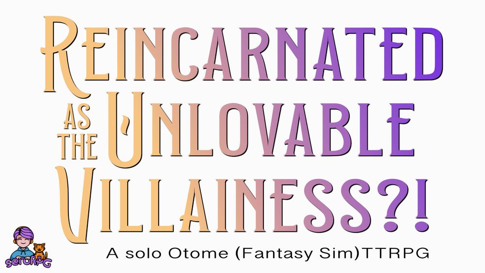 Promo image, text includes: Reincarnated as the Unlovable Villainess?! - A solo Otome (Fantasy Sim) TTRPG. seroRPG
