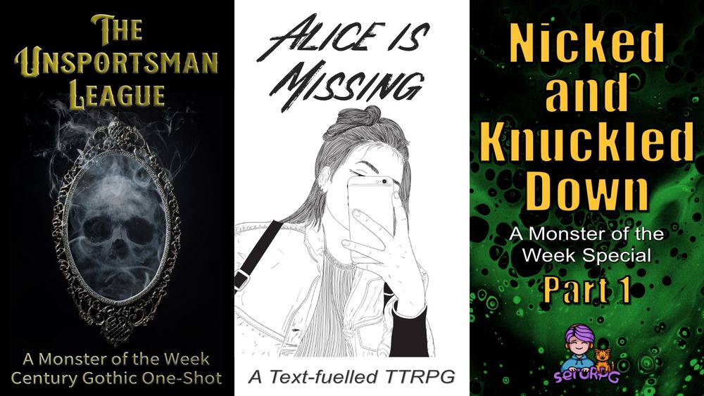 Three posters promoting the three streams seroRPG will be hosting this weekend. First has a ghostly looking skull in a filigree mirror. Text reads: The Unsportsman League - a Monster of the Week Century Gothic One-Shot. Second one has line art of a teen girl holding her cell phone, which obscures her face. Text reads: Alice is Missing - a Text-fuelled TTRPG. Third and final is green viscous ooze and text that reads: Nicked and Knuckled Down - A Monster of the Week Special, Part 1. Top it all off with the seroRPG logo that depicts a chibi-looking, purple-haired, hoodie-wearing Sero beside her happy orange cat. So cute!