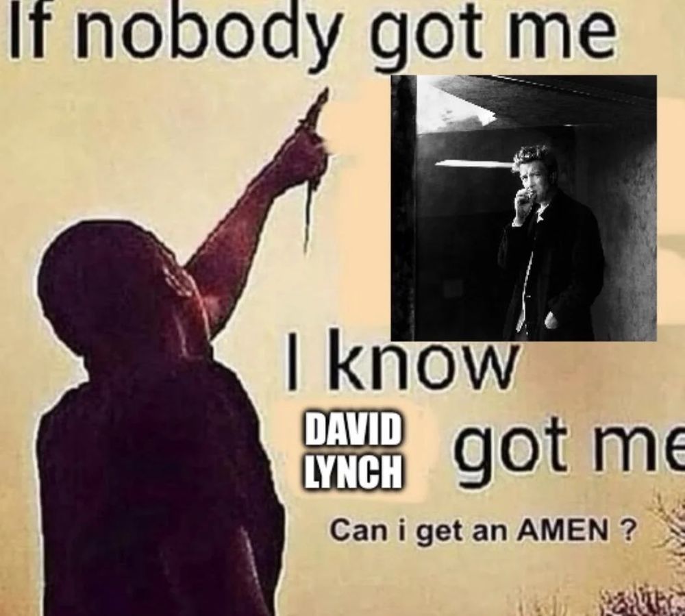 A man pointing at the sky saying if nobody got me i know David Lynch got me can I get an amen.