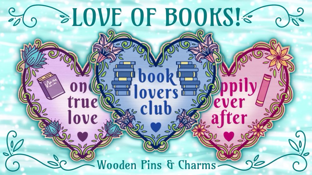 Green/teal water like textured background with text LOVE IF BOOKS centre middle in a dark teal. 3 colourful hearts in the middle of the image, purple with blue flowers reading ONE TRUE LOVE on the left, blue with pink flowers reading BOOKS LOVERS CLUB in the middle and pink with yellow flowers reading HAPPILY EVER AFTER on the right. Wooden pins & charms in underneath in a darker teal