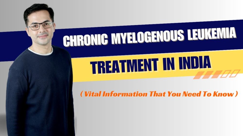 Chronic Myeloid Leukemia Treatment in India - Vital Information That You Need To Know