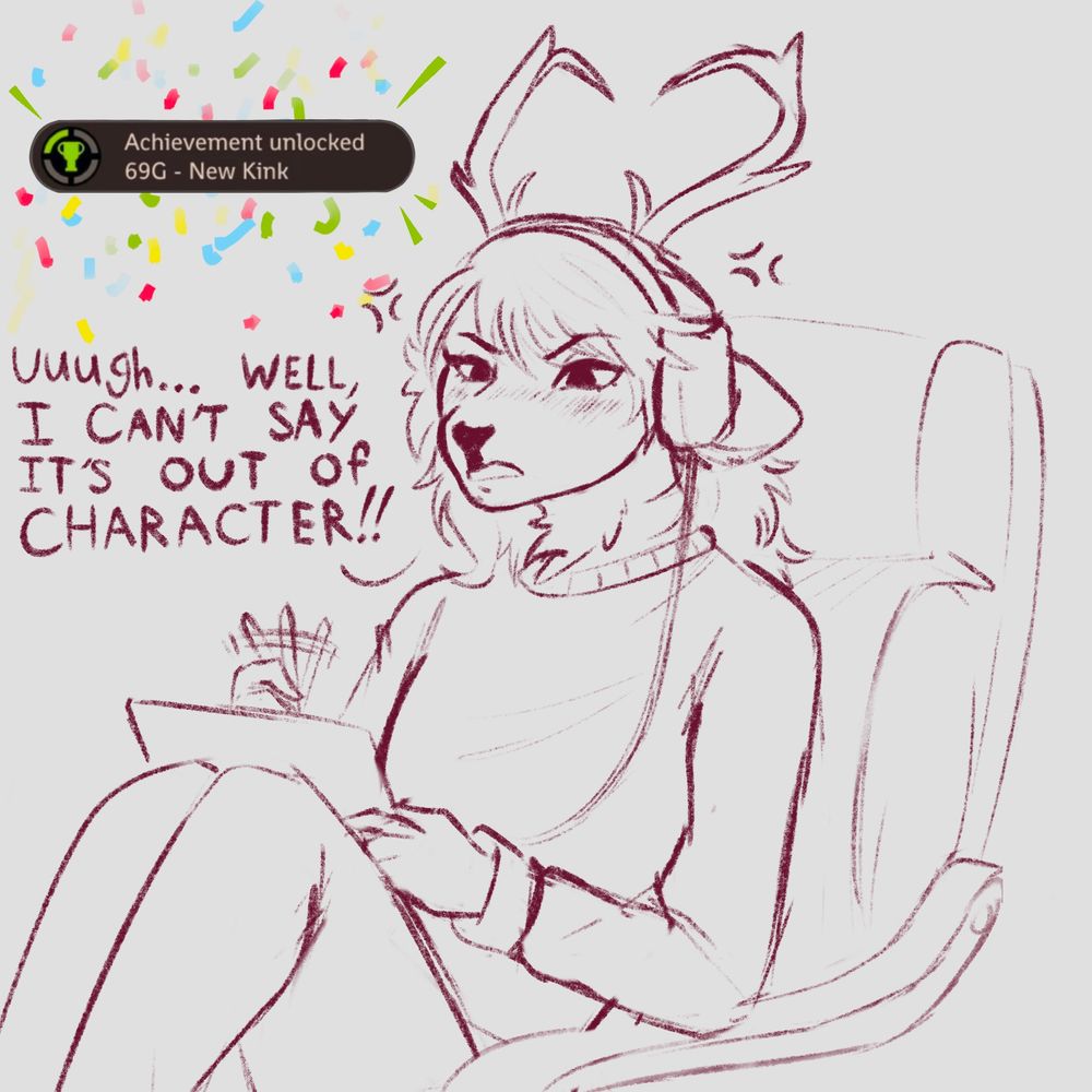 (Achievement unlocked
69G - New Kink)

Uuugh… WELL, I CAN’T SAY IT’S OUT OF CHARACTER!!