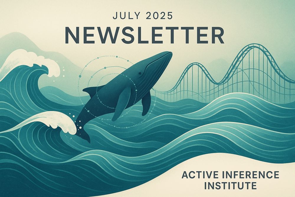 July 2025 Newsletter 🌊🐋🎢 Active Inference Institute