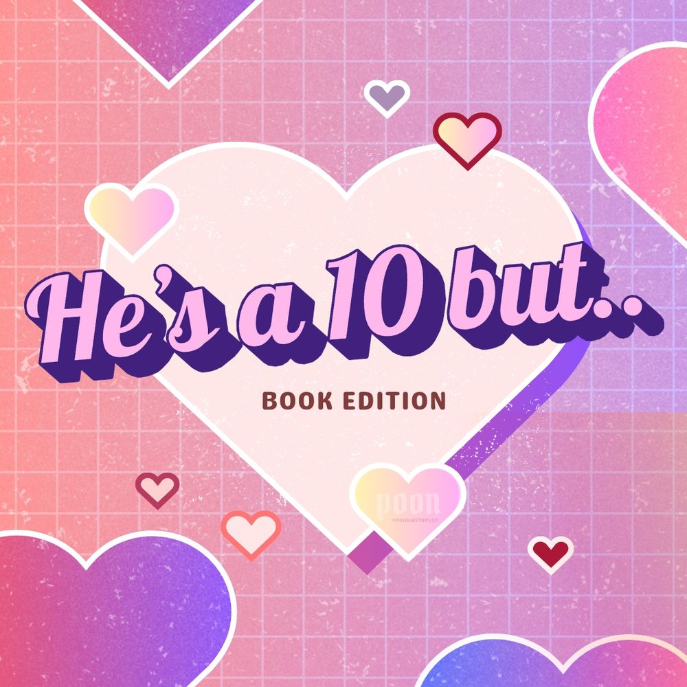 A brightly colored Valentines themed graphic with hearts in the backround. There is a large bold text through the center that reads "he's a 10 but.. book edition" 
