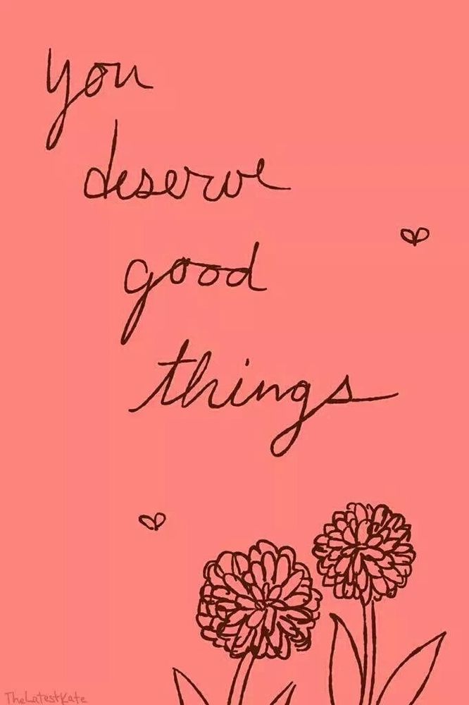 You deserve good things 