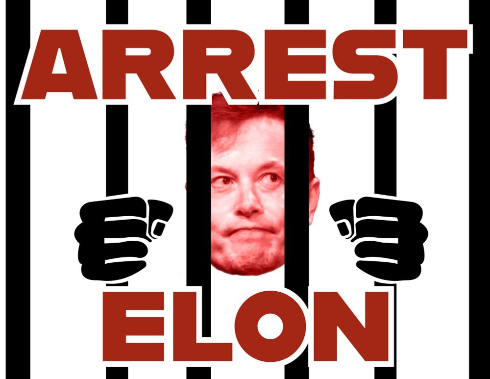 Text reads “arrest Elon”. Photo of Elon’s heads behind illustration of prison bars 