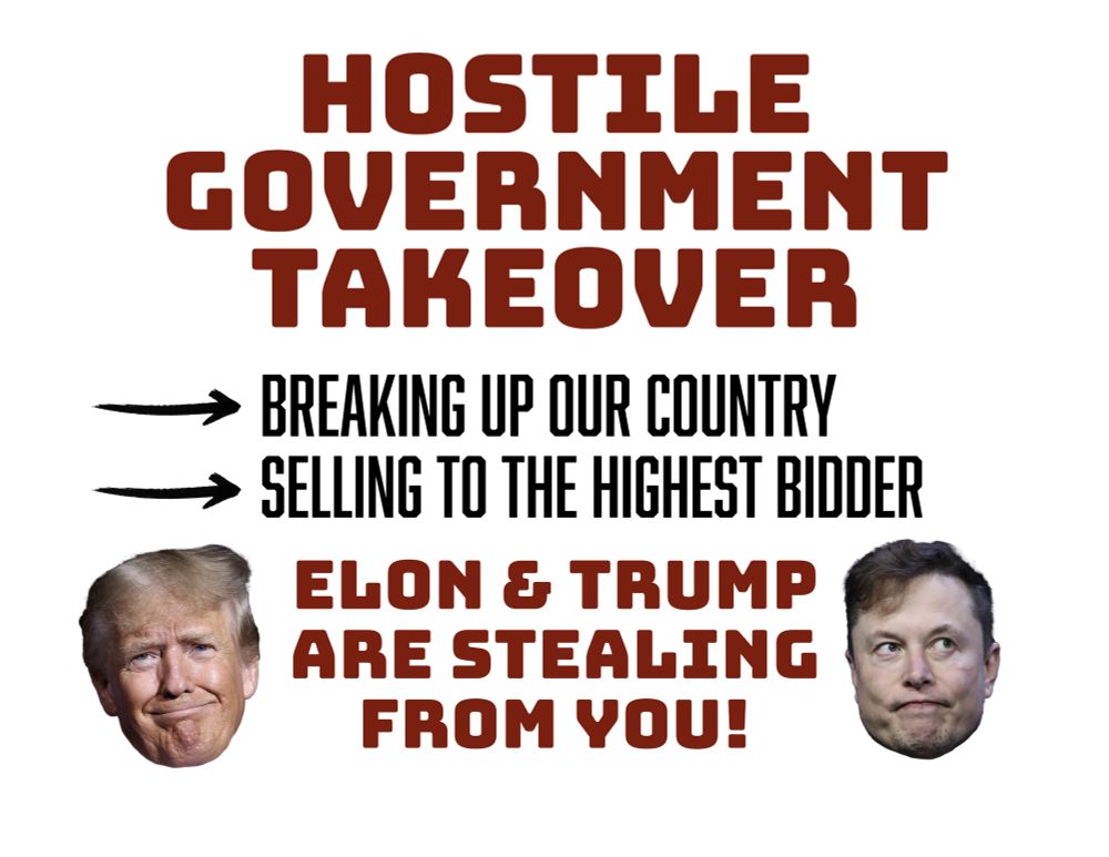 Sign with text: “Hostile government takeover. Breaking up our country, selling to the highest bidder. Elon & Trump are stealing from you!” Photos of Trump and Elon’s heads.