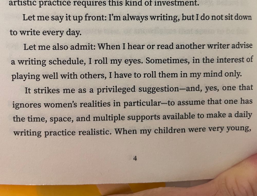 Let me also admit: When I hear or read another writer advise a writing schedule, I roll my eyes. Sometimes, in the interest of playing well with others, I have to roll them in my mind only.
It strikes me as a privileged suggestion-and, yes, one that ignores women's realities in particular-to assume that one has the time, space, and multiple supports available to make a daily writing practice realistic.