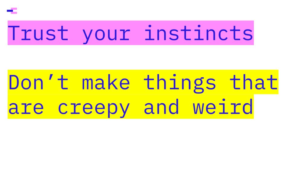 Trust your instinct

Don't make things that are creepy and weird 